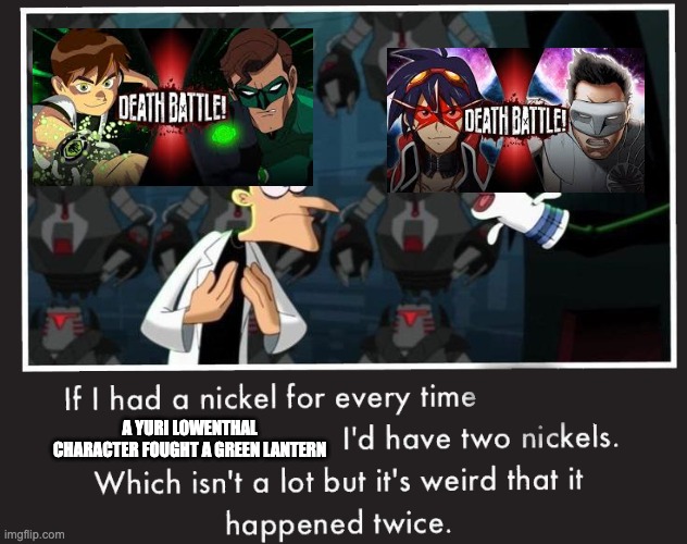 Doof If I had a Nickel | A YURI LOWENTHAL CHARACTER FOUGHT A GREEN LANTERN | image tagged in doof if i had a nickel,death battle,green lantern,ben 10,anime | made w/ Imgflip meme maker