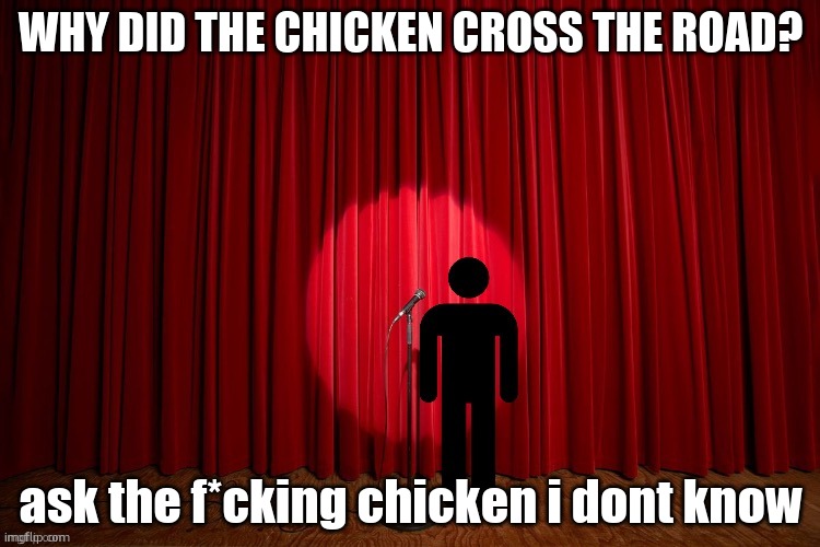 Stick figure performance | WHY DID THE CHICKEN CROSS THE ROAD? ask the f*cking chicken i dont know | image tagged in stick figure performance | made w/ Imgflip meme maker