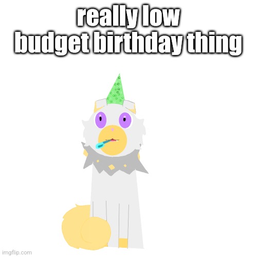 I can't draw noisemakers or birthday hats at all | really low budget birthday thing | image tagged in birthday | made w/ Imgflip meme maker