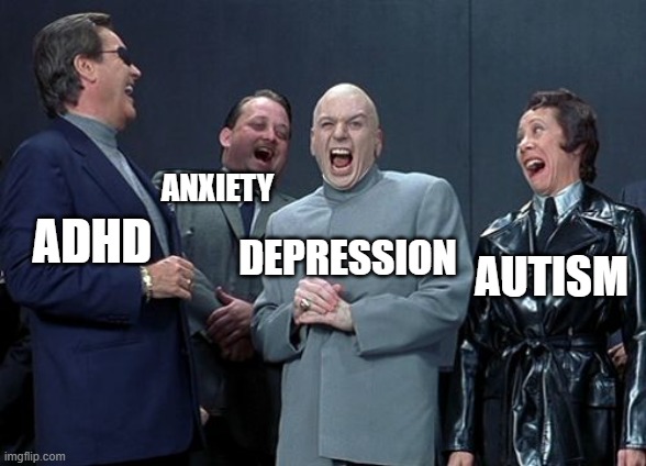 Laughing Villains Meme | DEPRESSION ADHD AUTISM ANXIETY | image tagged in memes,laughing villains | made w/ Imgflip meme maker