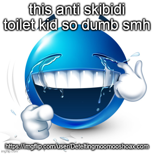 (pato: prob that kid a snowflake) | this anti skibidi toilet kid so dumb smh; https://imgflip.com/user/Deteltingmoomooshoax.com | image tagged in laughing blue emoji | made w/ Imgflip meme maker