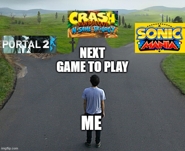 3 ways | NEXT GAME TO PLAY; ME | image tagged in 3 ways | made w/ Imgflip meme maker