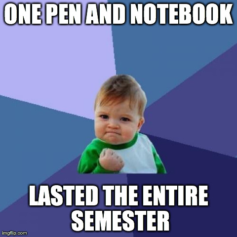 Success Kid Meme | ONE PEN AND NOTEBOOK LASTED THE ENTIRE SEMESTER | image tagged in memes,success kid,AdviceAnimals | made w/ Imgflip meme maker