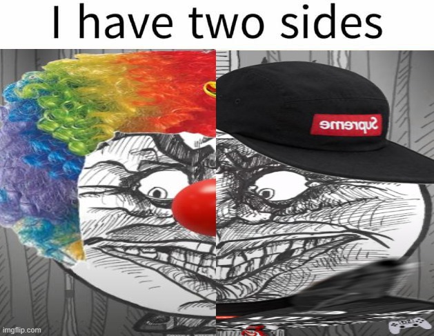 I have two sides | image tagged in i have two sides | made w/ Imgflip meme maker