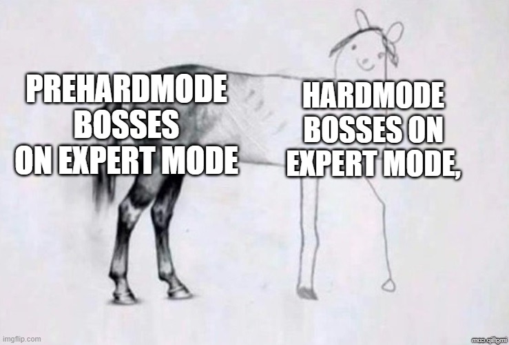 The expert mode prehardmode bosses on Terraria have new tricks that are actually fun. | PREHARDMODE BOSSES ON EXPERT MODE; HARDMODE BOSSES ON EXPERT MODE, | image tagged in horse drawing | made w/ Imgflip meme maker