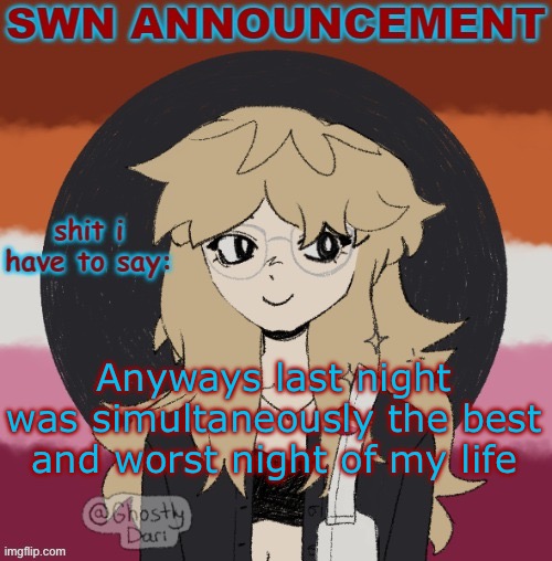Worst because I had to stay up to help TWO friends with mental issues, best because the gf <333 | Anyways last night was simultaneously the best and worst night of my life | image tagged in swn announcement version 3 | made w/ Imgflip meme maker