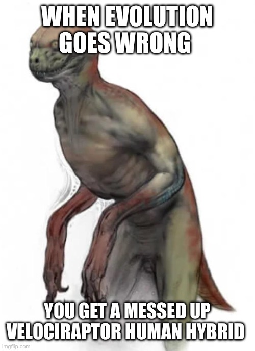 "Explain this, Darwin." | WHEN EVOLUTION GOES WRONG; YOU GET A MESSED UP VELOCIRAPTOR HUMAN HYBRID | image tagged in cursed image,velociraptor,human,hybrid,memes | made w/ Imgflip meme maker