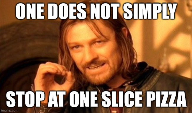 One Does Not Simply Meme | ONE DOES NOT SIMPLY; STOP AT ONE SLICE PIZZA | image tagged in memes,one does not simply | made w/ Imgflip meme maker