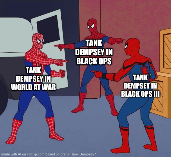 Spider Man Triple | TANK DEMPSEY IN BLACK OPS; TANK DEMPSEY IN WORLD AT WAR; TANK DEMPSEY IN BLACK OPS III | image tagged in spider man triple | made w/ Imgflip meme maker