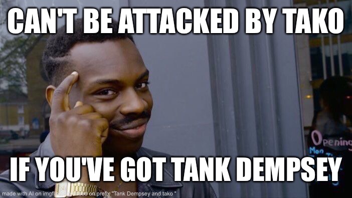 Roll Safe Think About It | CAN'T BE ATTACKED BY TAKO; IF YOU'VE GOT TANK DEMPSEY | image tagged in memes,roll safe think about it | made w/ Imgflip meme maker