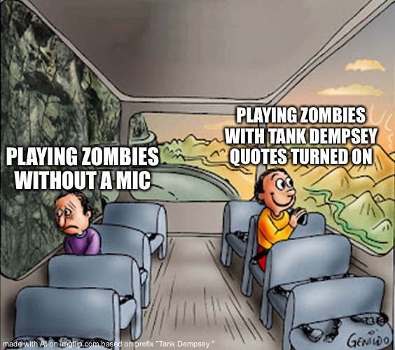 Two guys on a bus | PLAYING ZOMBIES WITH TANK DEMPSEY QUOTES TURNED ON; PLAYING ZOMBIES WITHOUT A MIC | image tagged in two guys on a bus | made w/ Imgflip meme maker