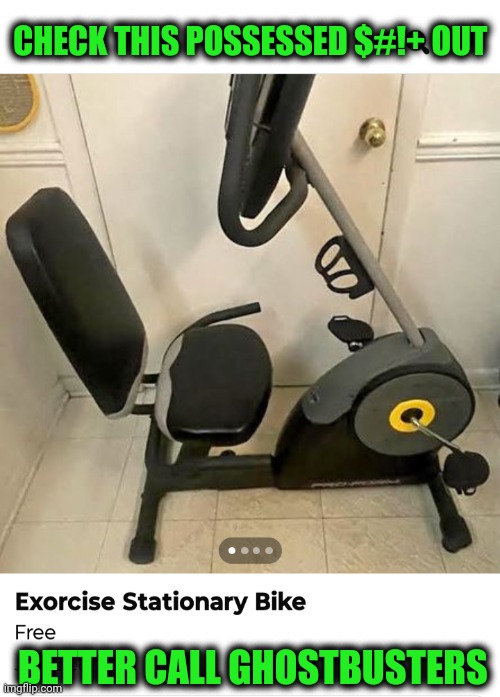 Funny | CHECK THIS POSSESSED $#!+ OUT; BETTER CALL GHOSTBUSTERS | image tagged in funny,exercise,bike,free,ghostbusters,possessed | made w/ Imgflip meme maker