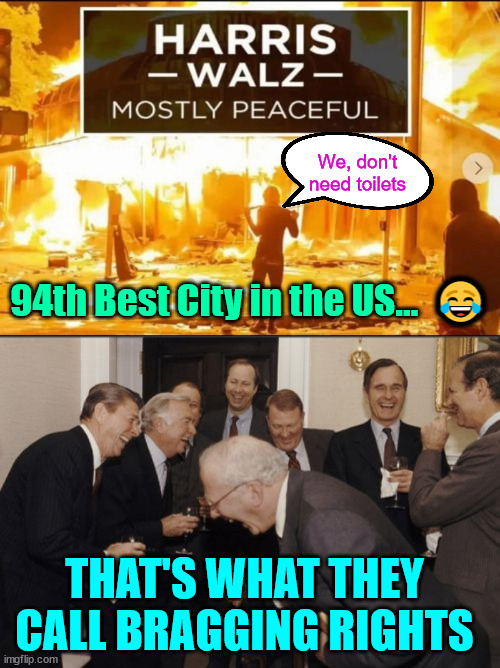 Libs run the best cesspool cities... | We, don't need toilets; 94th Best City in the US...  😂; THAT'S WHAT THEY CALL BRAGGING RIGHTS | image tagged in memes,laughing men in suits,lib,bragging rights | made w/ Imgflip meme maker