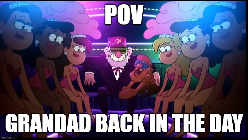 Pulling | POV; GRANDAD BACK IN THE DAY | image tagged in gravity falls,old | made w/ Imgflip meme maker