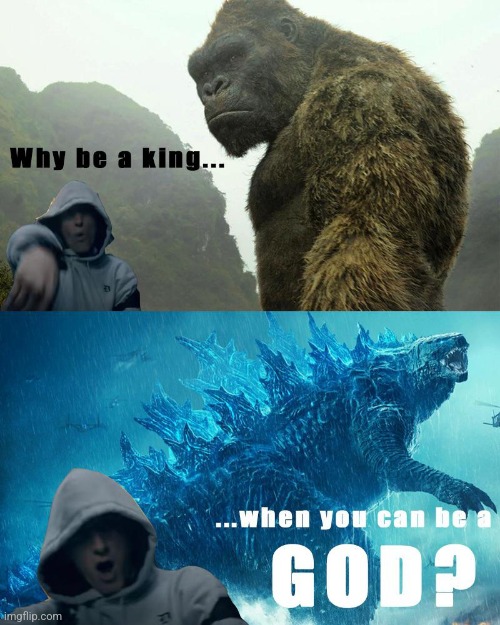 Why be a king, when you can be a god.mp3 | image tagged in godzilla,king kong | made w/ Imgflip meme maker