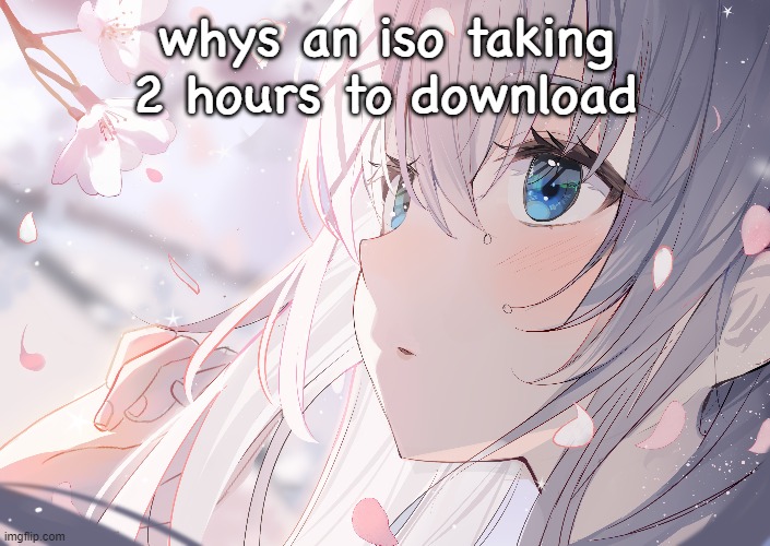 1307595.png | whys an iso taking 2 hours to download | made w/ Imgflip meme maker