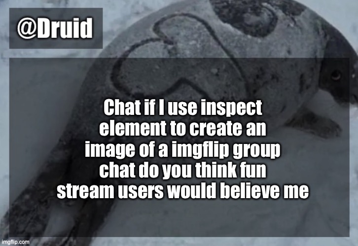 Old announcement temp | Chat if I use inspect element to create an image of a imgflip group chat do you think fun stream users would believe me | image tagged in y | made w/ Imgflip meme maker