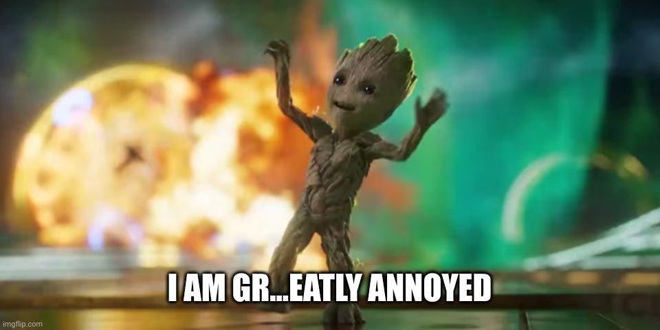 Baby Groot | I AM GR...EATLY ANNOYED | image tagged in baby groot | made w/ Imgflip meme maker