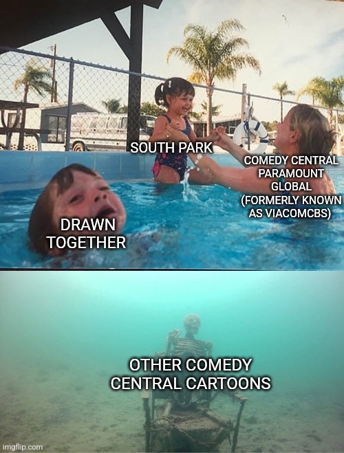 Mother Ignoring Kid Drowning In A Pool | SOUTH PARK; COMEDY CENTRAL
PARAMOUNT GLOBAL (FORMERLY KNOWN AS VIACOMCBS); DRAWN TOGETHER; OTHER COMEDY CENTRAL CARTOONS | image tagged in mother ignoring kid drowning in a pool | made w/ Imgflip meme maker