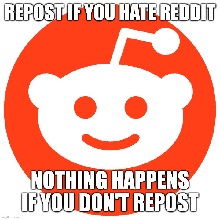 I'm tired of the mods being douchebags and archiving posts that are still relevant | REPOST IF YOU HATE REDDIT; NOTHING HAPPENS IF YOU DON'T REPOST | image tagged in reddit logo | made w/ Imgflip meme maker