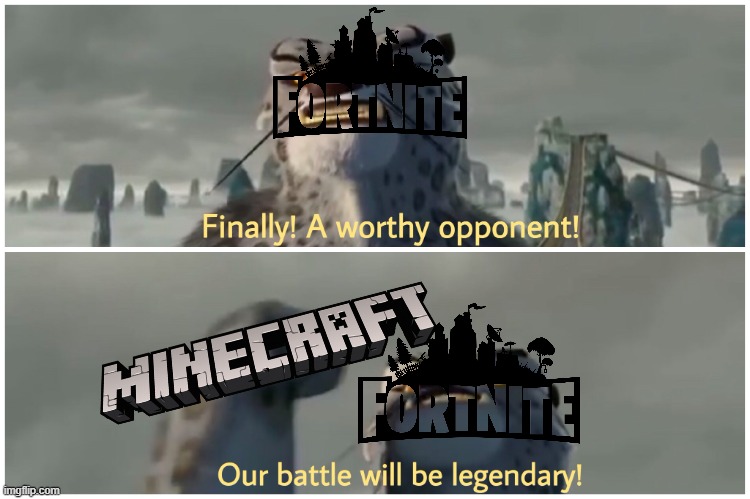 Finally I have found a worthy opponent! Which game is better? | image tagged in our battle will be legendary,finally a worthy opponent,why are you reading the tags,minecraft,fortnite | made w/ Imgflip meme maker