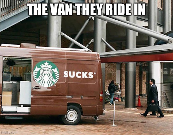 Sucks | THE VAN THEY RIDE IN | image tagged in sucks | made w/ Imgflip meme maker