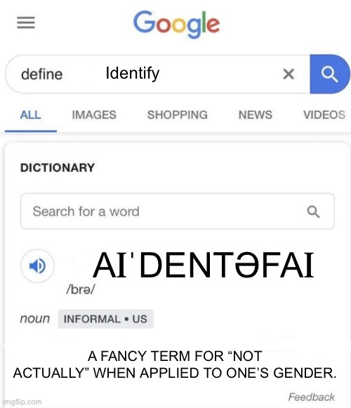 Google Definition | Identify; AꞮˈDENTƏFAꞮ; A FANCY TERM FOR “NOT ACTUALLY” WHEN APPLIED TO ONE’S GENDER. | image tagged in google definition | made w/ Imgflip meme maker