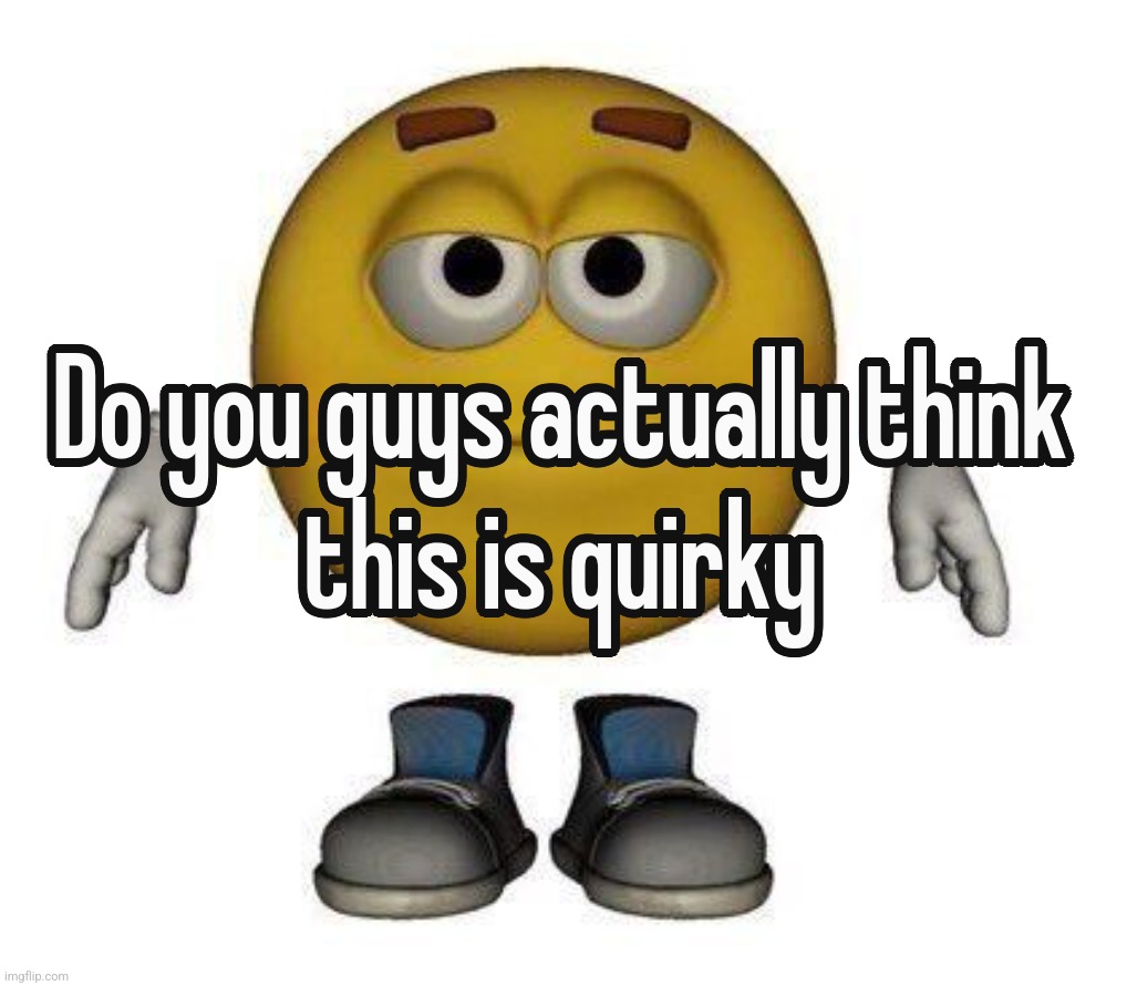 Do you guys actually think this is quirky | image tagged in do you guys actually think this is quirky | made w/ Imgflip meme maker