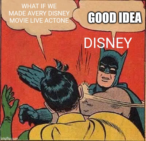 Batman Slapping Robin | WHAT IF WE MADE AVERY DISNEY MOVIE LIVE ACTONE; GOOD IDEA; DISNEY | image tagged in memes,batman slapping robin | made w/ Imgflip meme maker