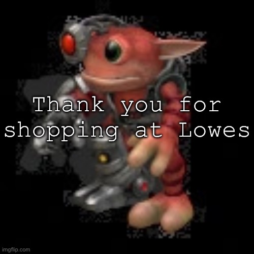 Thank you for shopping at Lowe’s | Thank you for shopping at Lowes | image tagged in grox png | made w/ Imgflip meme maker