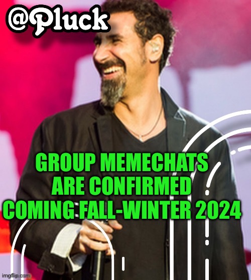 Pluck’s official announcement | GROUP MEMECHATS ARE CONFIRMED COMING FALL-WINTER 2024 | image tagged in pluck s official announcement | made w/ Imgflip meme maker