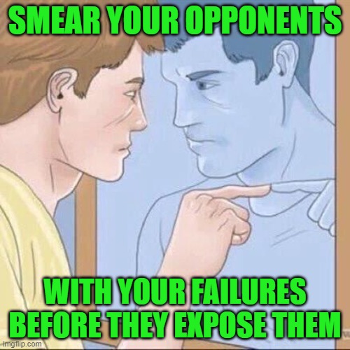 Information War Tactics | SMEAR YOUR OPPONENTS; WITH YOUR FAILURES BEFORE THEY EXPOSE THEM | image tagged in pointing mirror guy | made w/ Imgflip meme maker