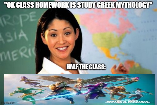 Unhelpful High School Teacher | "OK CLASS HOMEWORK IS STUDY GREEK MYTHOLOGY"; HALF THE CLASS: | image tagged in memes,unhelpful high school teacher | made w/ Imgflip meme maker