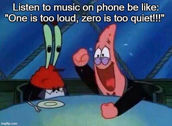 Patrick Laughing | Listen to music on phone be like: "One is too loud, zero is too quiet!!!" | image tagged in patrick laughing | made w/ Imgflip meme maker