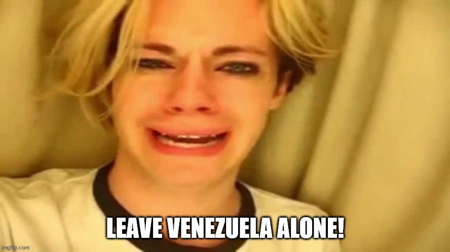 LEAVE VENEZUELA ALONE! | image tagged in venezuela | made w/ Imgflip meme maker