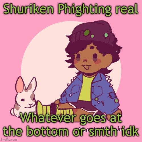 I LOVE PHIGHTING | Shuriken Phighting real; Whatever goes at the bottom or smth idk | image tagged in silly_dip | made w/ Imgflip meme maker