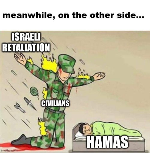 Soldier protecting sleeping child | ISRAELI RETALIATION CIVILIANS HAMAS meanwhile, on the other side... | image tagged in soldier protecting sleeping child | made w/ Imgflip meme maker