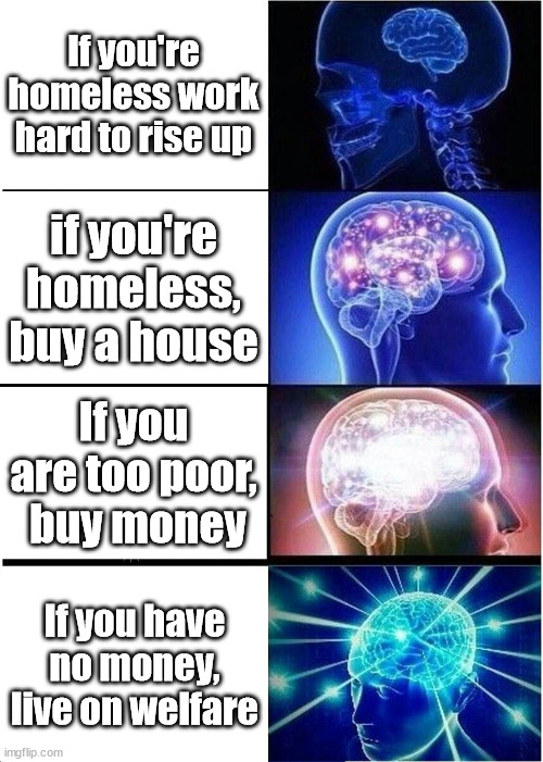 Welfare cheese | If you're homeless work hard to rise up; if you're homeless, buy a house; If you are too poor,
 buy money; If you have no money, live on welfare | image tagged in if you are homeless,meme,welfare,memes | made w/ Imgflip meme maker