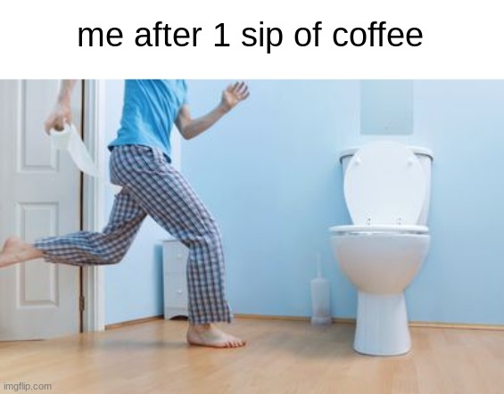 a SMALL sip | me after 1 sip of coffee | image tagged in running to the toilet | made w/ Imgflip meme maker