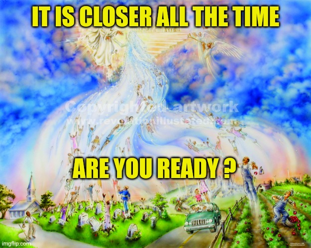 Rapture | IT IS CLOSER ALL THE TIME; ARE YOU READY ? | image tagged in rapture | made w/ Imgflip meme maker