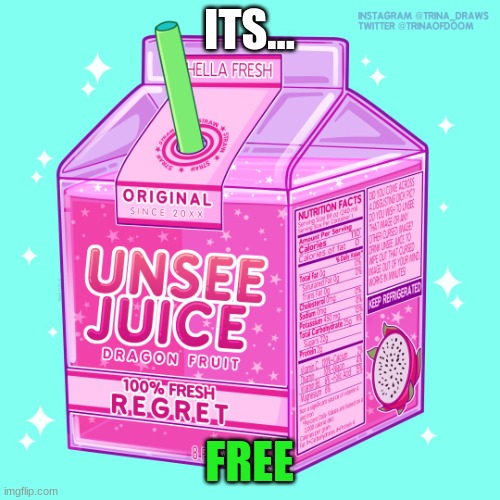 ITS... FREE | image tagged in unsee juice | made w/ Imgflip meme maker