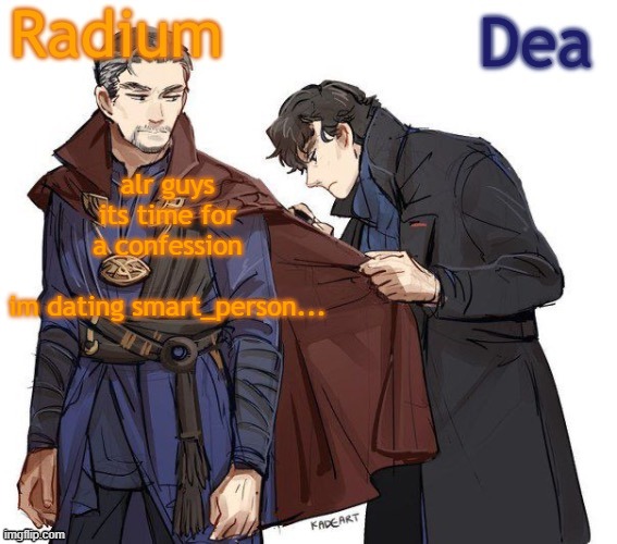 Radium and Dea's shared temp | alr guys its time for a confession
 
im dating smart_person... | image tagged in radium and dea's shared temp | made w/ Imgflip meme maker