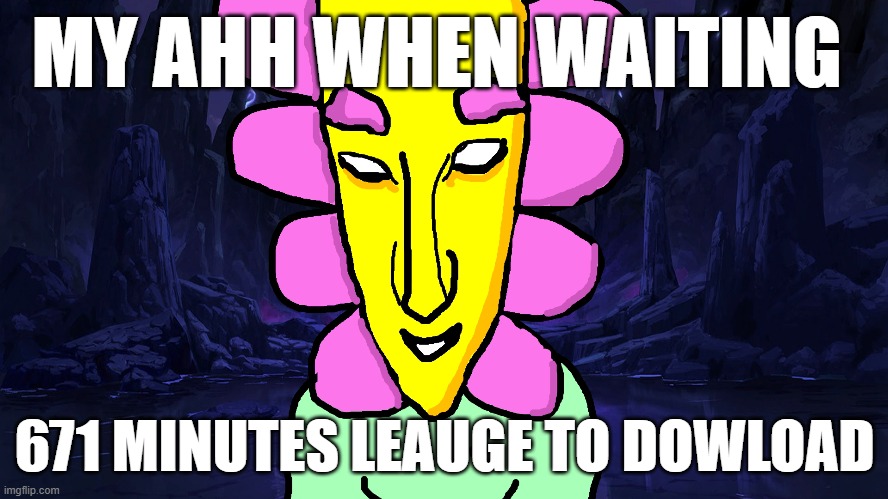 sub to magito on youtube! (or matigo i forgot) | MY AHH WHEN WAITING; 671 MINUTES LEAUGE TO DOWLOAD | image tagged in the scroll of truth | made w/ Imgflip meme maker