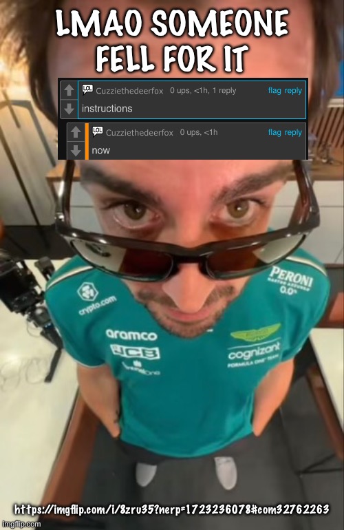 Fernando Alonso | LMAO SOMEONE FELL FOR IT; https://imgflip.com/i/8zru35?nerp=1723236078#com32762263 | image tagged in fernando alonso | made w/ Imgflip meme maker