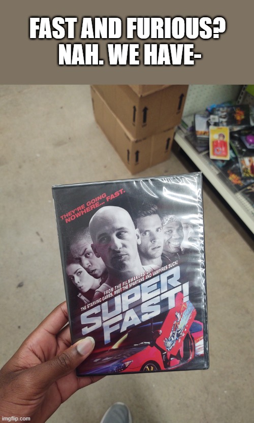 Offbrand | FAST AND FURIOUS?  NAH. WE HAVE- | image tagged in funny meme | made w/ Imgflip meme maker