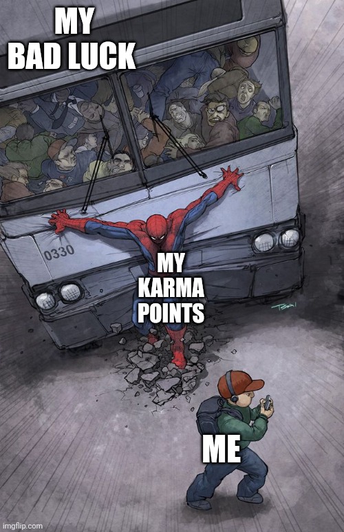 Karma be like - | MY BAD LUCK; MY KARMA POINTS; ME | image tagged in spider-man bus,have a good day | made w/ Imgflip meme maker