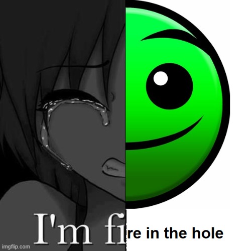 I'm Fire In The Hole | image tagged in i'm fine,geometry dash difficulty faces | made w/ Imgflip meme maker