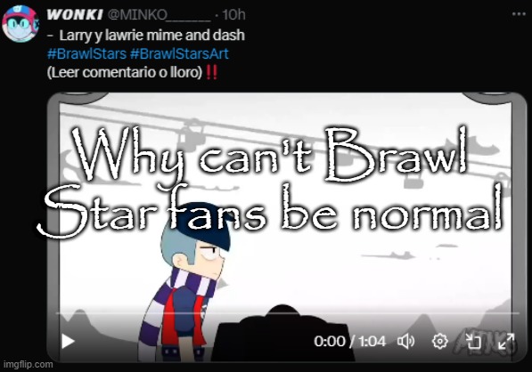 Why can't Brawl Star fans be normal | made w/ Imgflip meme maker