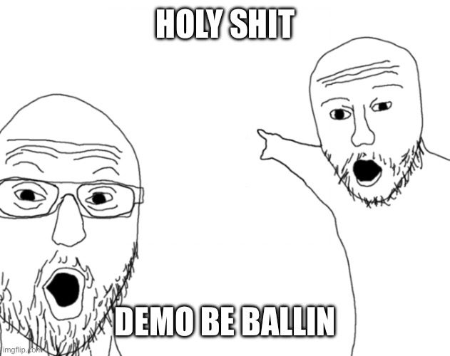 yoooooo | HOLY SHIT DEMO BE BALLIN | image tagged in yoooooo | made w/ Imgflip meme maker