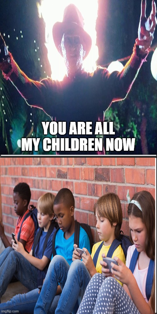 Slaves to the phone and they don't even pay attention to what's going on around them. | YOU ARE ALL MY CHILDREN NOW | image tagged in technology,cellphone,slaves,freddy krueger | made w/ Imgflip meme maker